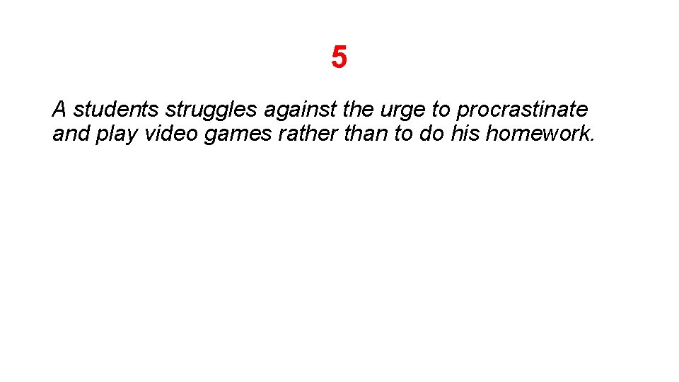 5 A students struggles against the urge to procrastinate and play video games rather