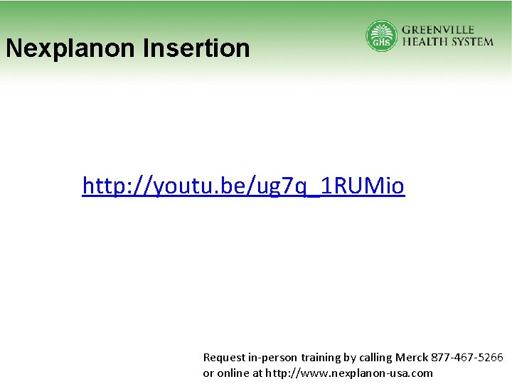 Nexplanon Insertion http: //youtu. be/ug 7 q_1 RUMio Request in-person training by calling Merck