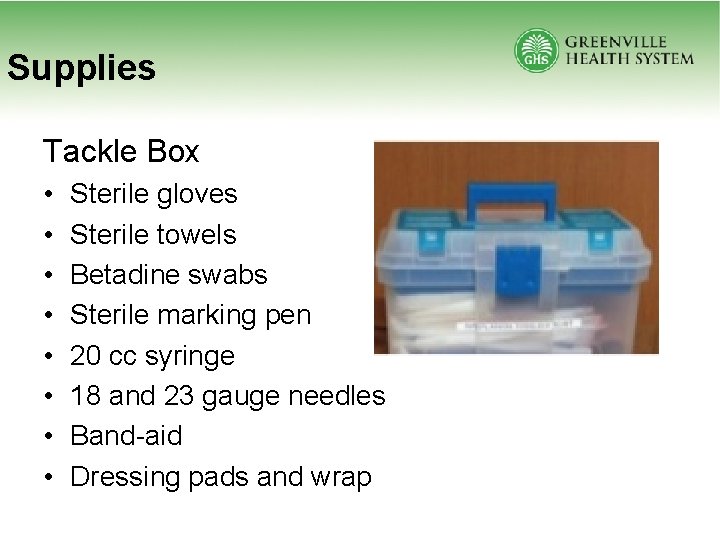 Supplies Tackle Box • • Sterile gloves Sterile towels Betadine swabs Sterile marking pen