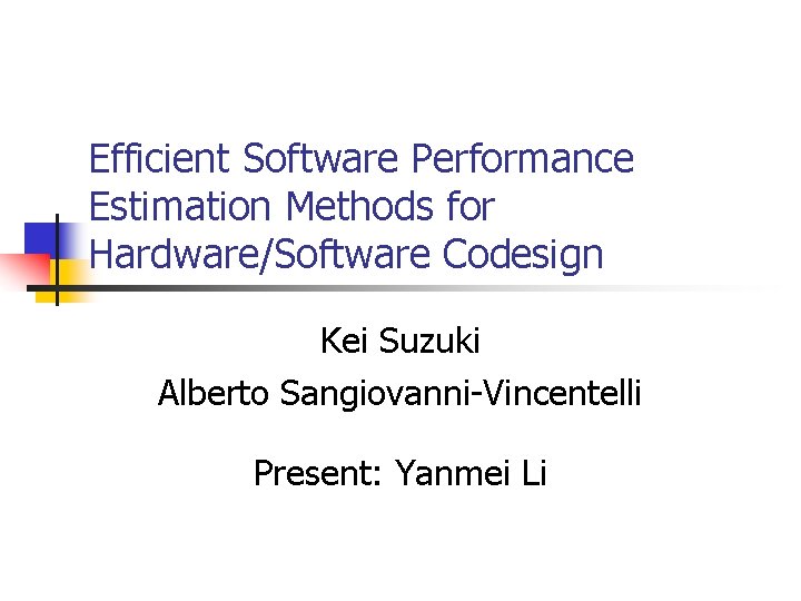 Efficient Software Performance Estimation Methods for Hardware/Software Codesign Kei Suzuki Alberto Sangiovanni-Vincentelli Present: Yanmei