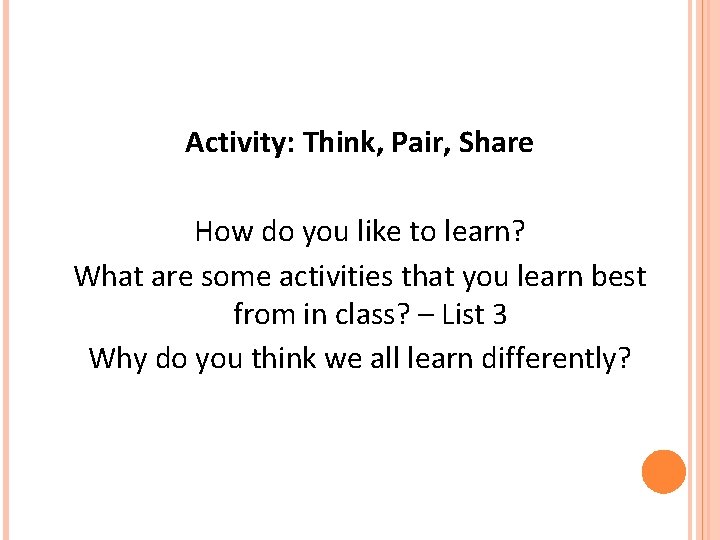 Activity: Think, Pair, Share How do you like to learn? What are some activities