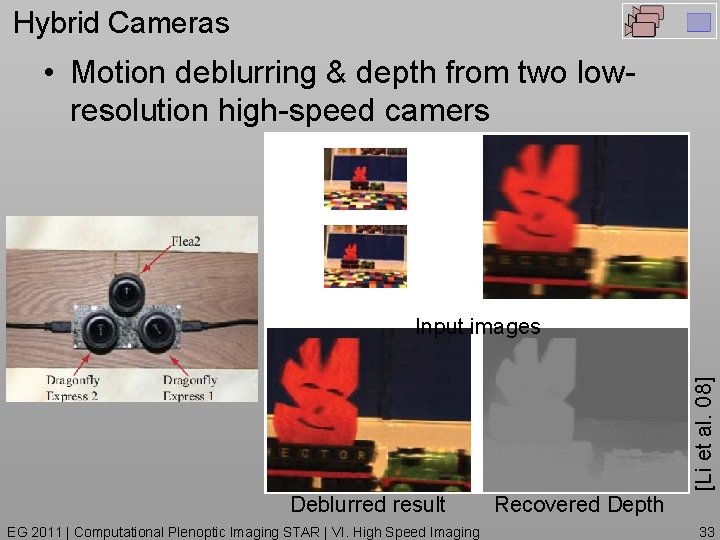 Hybrid Cameras • Motion deblurring & depth from two lowresolution high-speed camers [Li et
