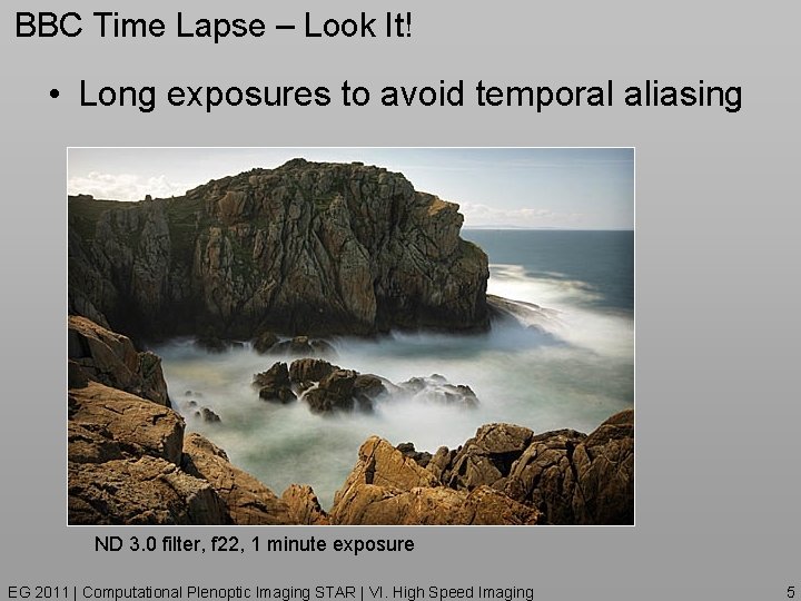BBC Time Lapse – Look It! • Long exposures to avoid temporal aliasing ND