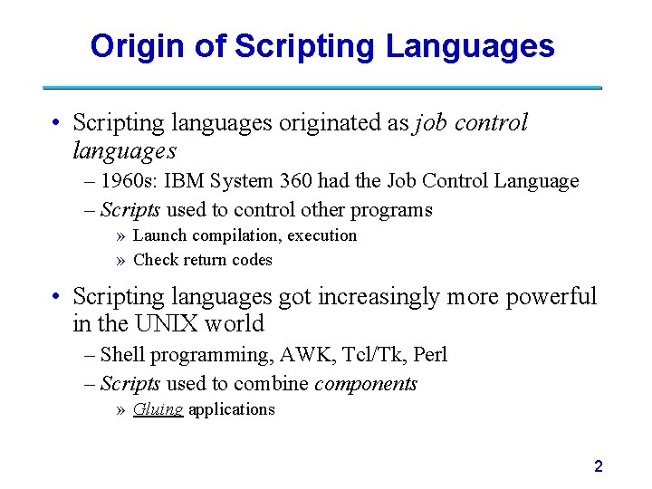 Origin of Scripting Languages • Scripting languages originated as job control languages – 1960