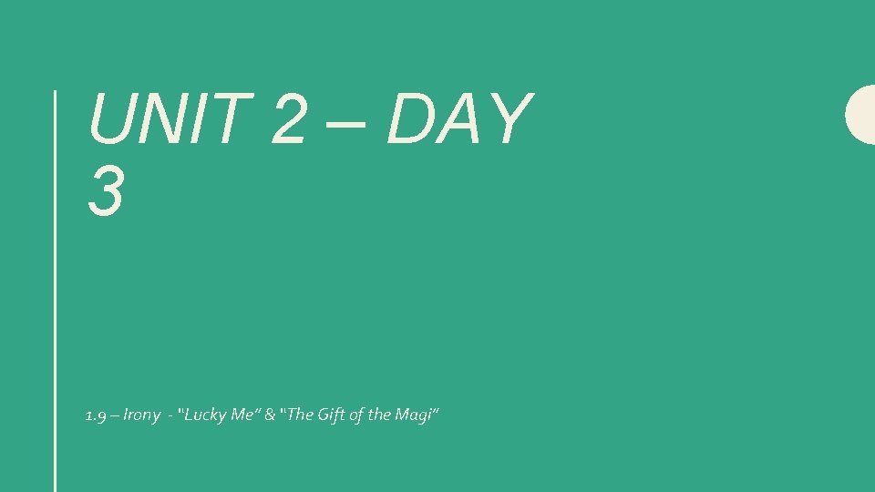 UNIT 2 – DAY 3 1. 9 – Irony - “Lucky Me” & “The