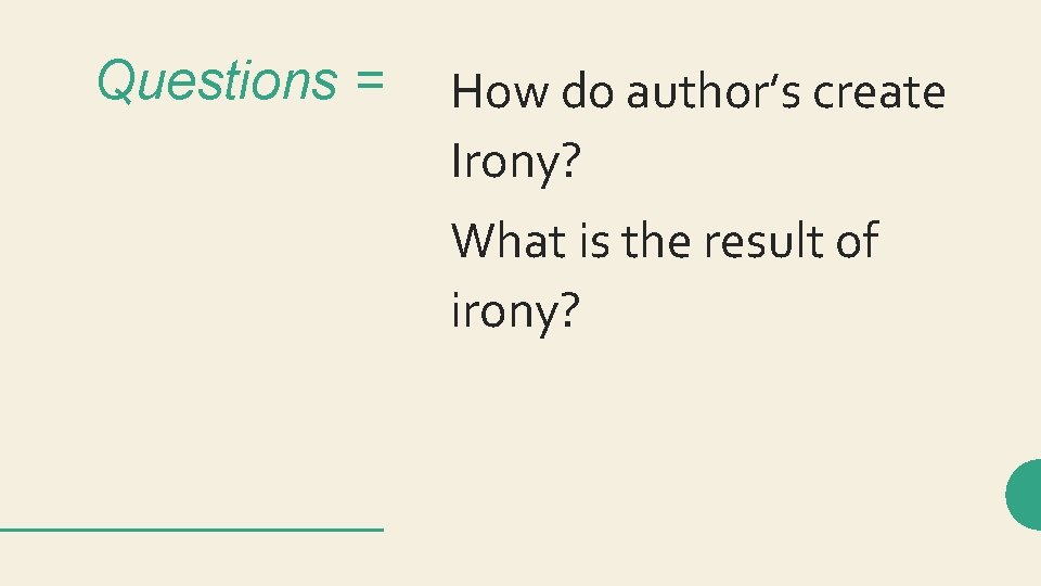 Questions = How do author’s create Irony? What is the result of irony? 