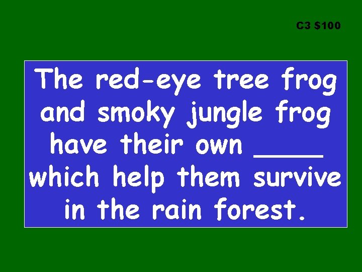 C 3 $100 The red-eye tree frog and smoky jungle frog have their own