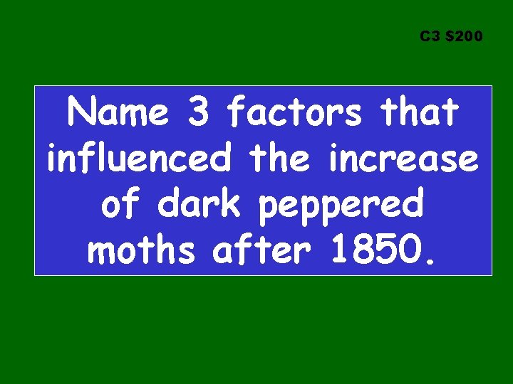 C 3 $200 Name 3 factors that influenced the increase of dark peppered moths