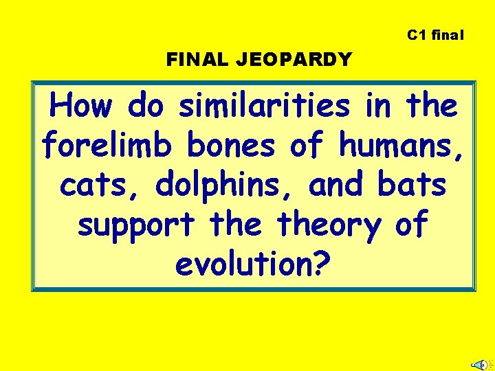 C 1 final FINAL JEOPARDY How do similarities in the forelimb bones of humans,