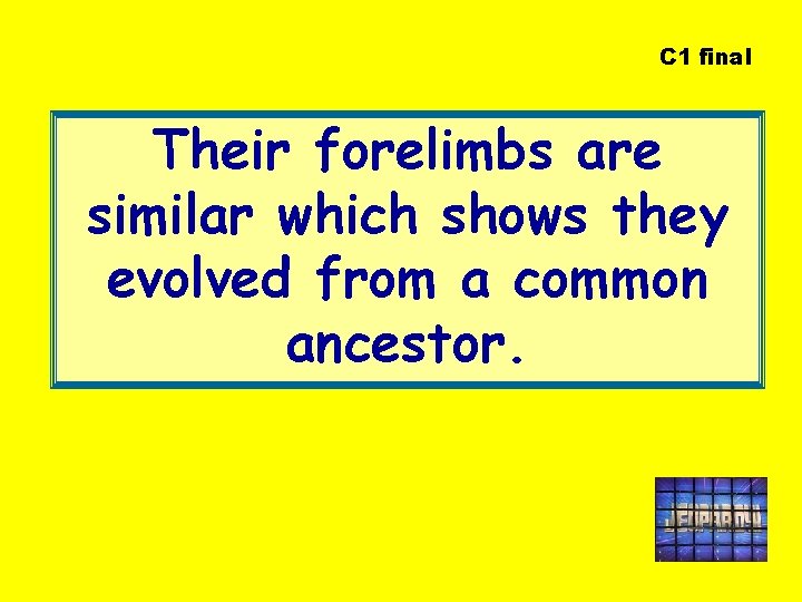 C 1 final Their forelimbs are similar which shows they evolved from a common