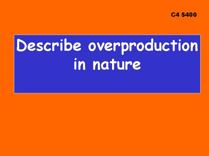 C 4 $400 Describe overproduction in nature 