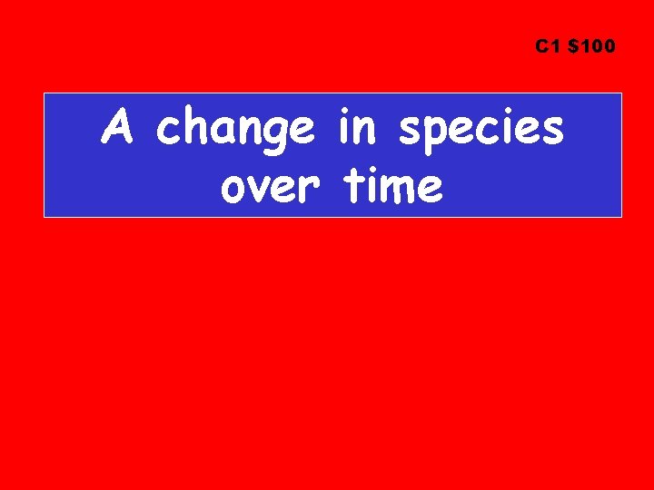 C 1 $100 A change in species over time 