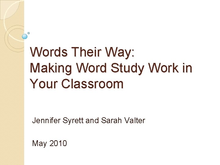 Words Their Way: Making Word Study Work in Your Classroom Jennifer Syrett and Sarah