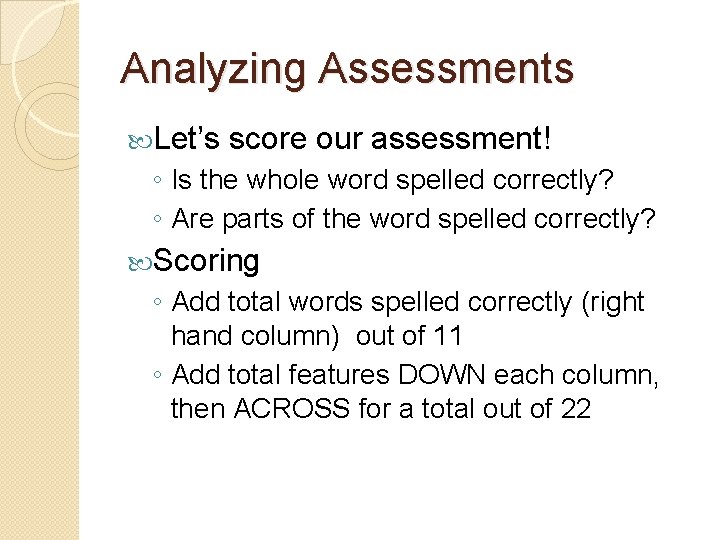 Analyzing Assessments Let’s score our assessment! ◦ Is the whole word spelled correctly? ◦