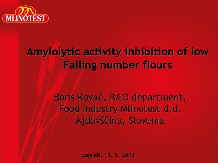 Amylolytic activity inhibition of low Falling number flours Boris Kovač, R&D department, Food industry