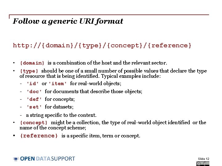 Follow a generic URI format http: //{domain}/{type}/{concept}/{reference} • {domain} is a combination of the