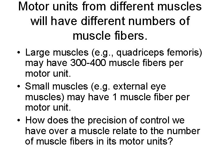 Motor units from different muscles will have different numbers of muscle fibers. • Large