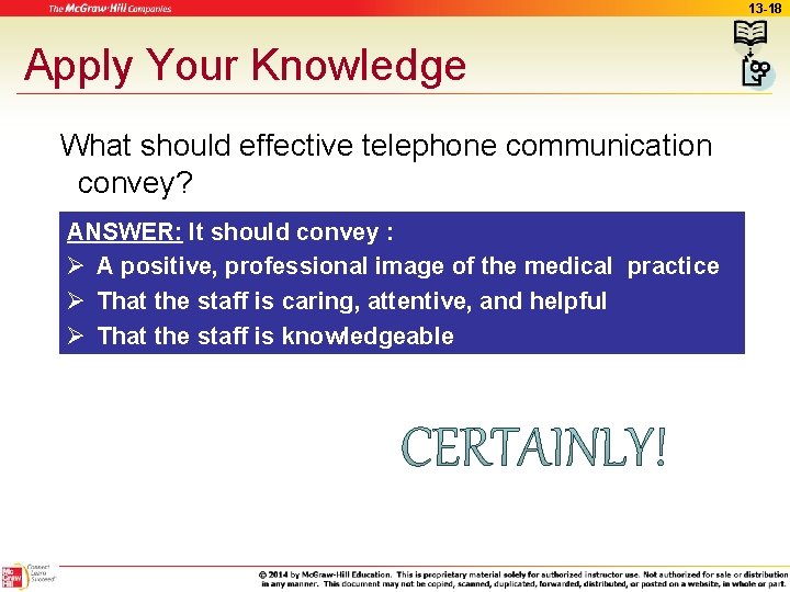 13 -18 Apply Your Knowledge What should effective telephone communication convey? ANSWER: It should