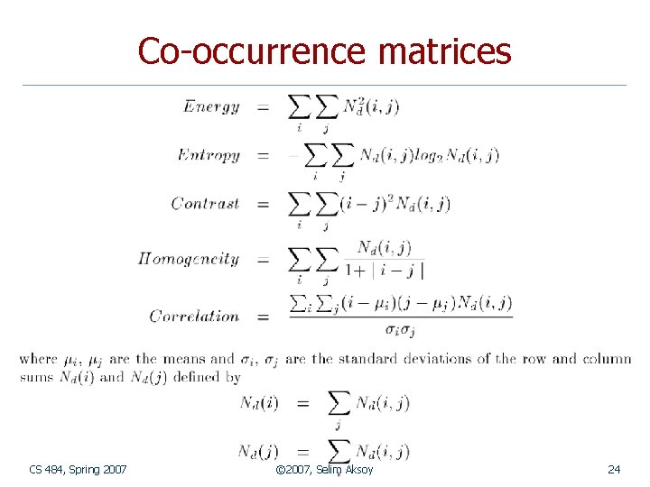 Co-occurrence matrices CS 484, Spring 2007 © 2007, Selim Aksoy 24 