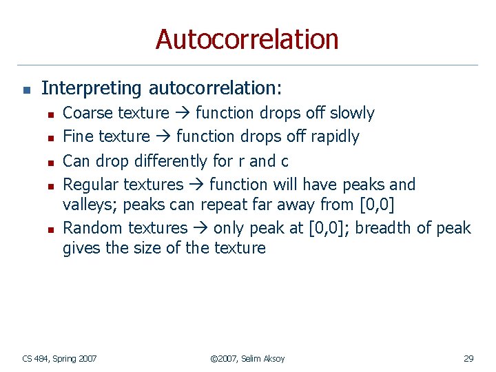 Autocorrelation n Interpreting autocorrelation: n n n Coarse texture function drops off slowly Fine