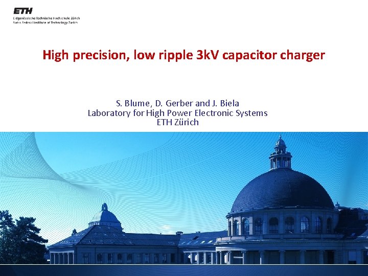 High precision, low ripple 3 k. V capacitor charger S. Blume, D. Gerber and High precision, low ripple 3 k. V capacitor charger S. Blume, D. Gerber and