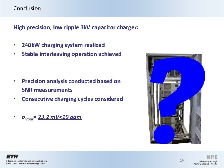 Conclusion High precision, low ripple 3 k. V capacitor charger: • 240 k. W Conclusion High precision, low ripple 3 k. V capacitor charger: • 240 k. W