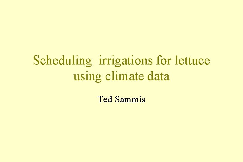 Scheduling irrigations for lettuce using climate data Ted Sammis 