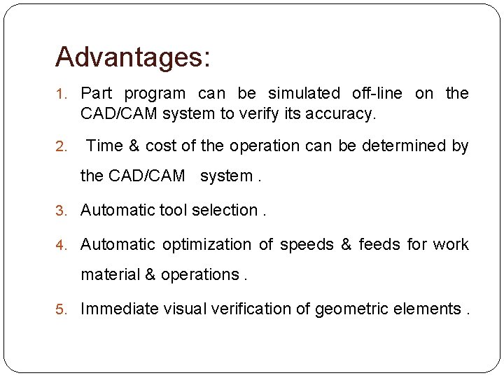 Advantages: 1. Part program can be simulated off-line on the CAD/CAM system to verify