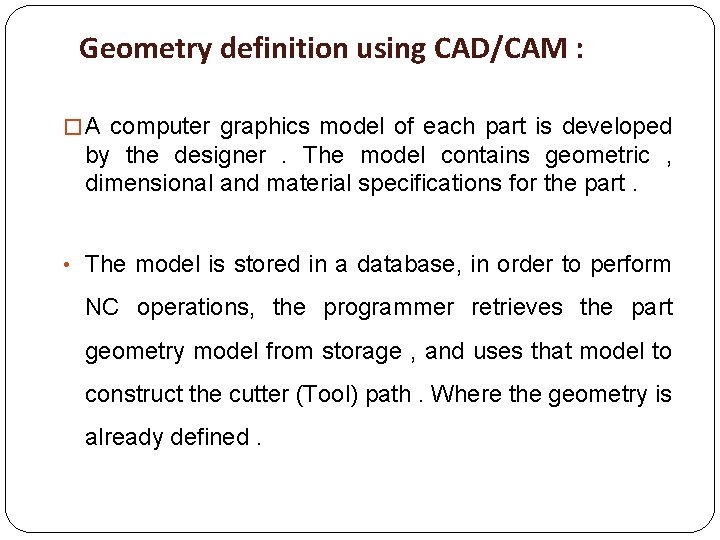 Geometry definition using CAD/CAM : � A computer graphics model of each part is