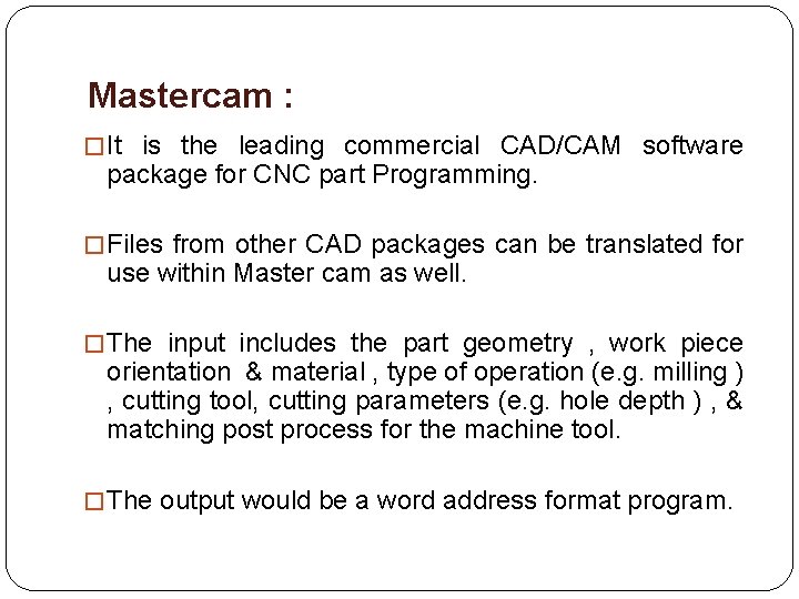 Mastercam : � It is the leading commercial CAD/CAM software package for CNC part