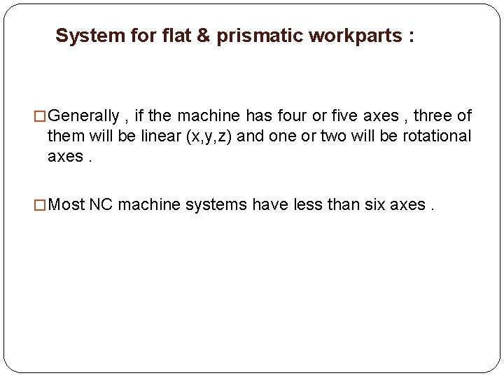 System for flat & prismatic workparts : � Generally , if the machine has