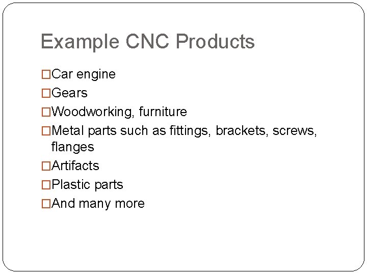 Example CNC Products �Car engine �Gears �Woodworking, furniture �Metal parts such as fittings, brackets,
