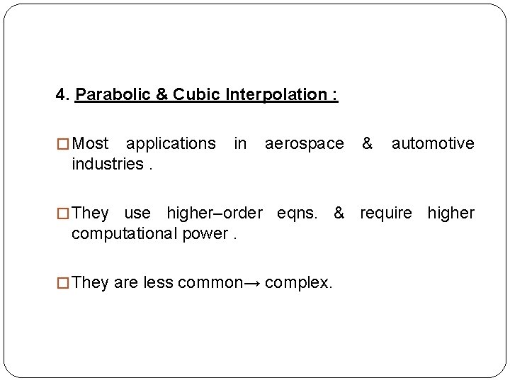 4. Parabolic & Cubic Interpolation : � Most applications in aerospace & automotive industries.