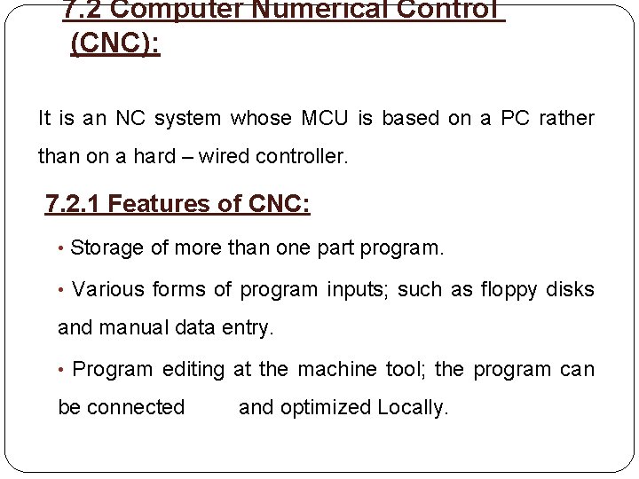 7. 2 Computer Numerical Control (CNC): It is an NC system whose MCU is