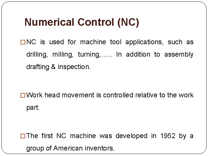 Numerical Control (NC) � NC is used for machine tool applications, such as drilling,