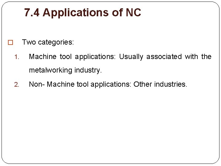 7. 4 Applications of NC Two categories: � 1. Machine tool applications: Usually associated