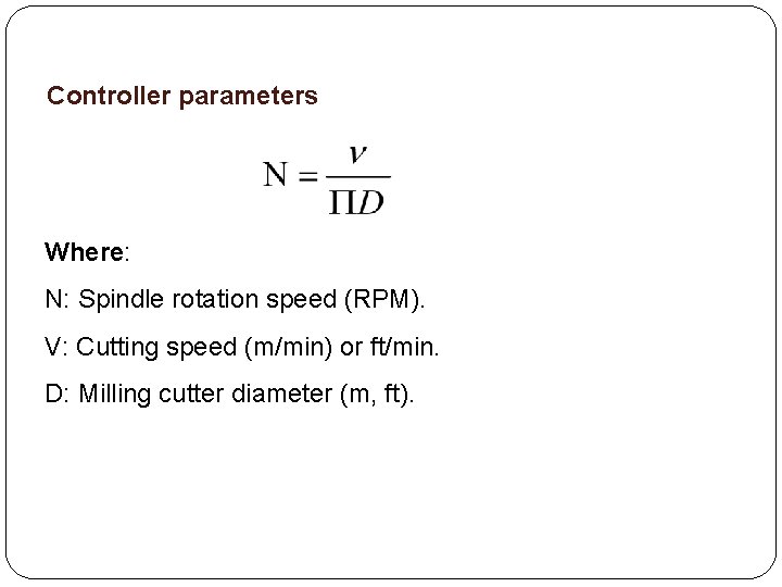 Controller parameters Where: N: Spindle rotation speed (RPM). V: Cutting speed (m/min) or ft/min.