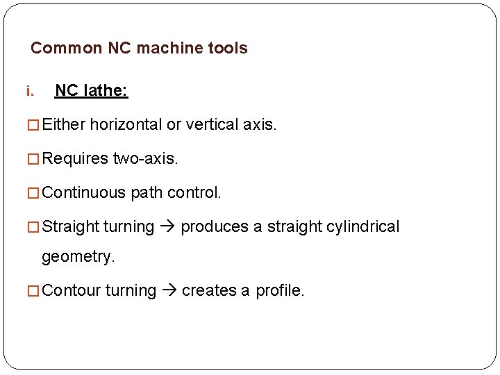 Common NC machine tools i. NC lathe: � Either horizontal or vertical axis. �