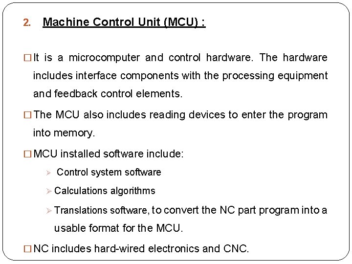 2. Machine Control Unit (MCU) : � It is a microcomputer and control hardware.