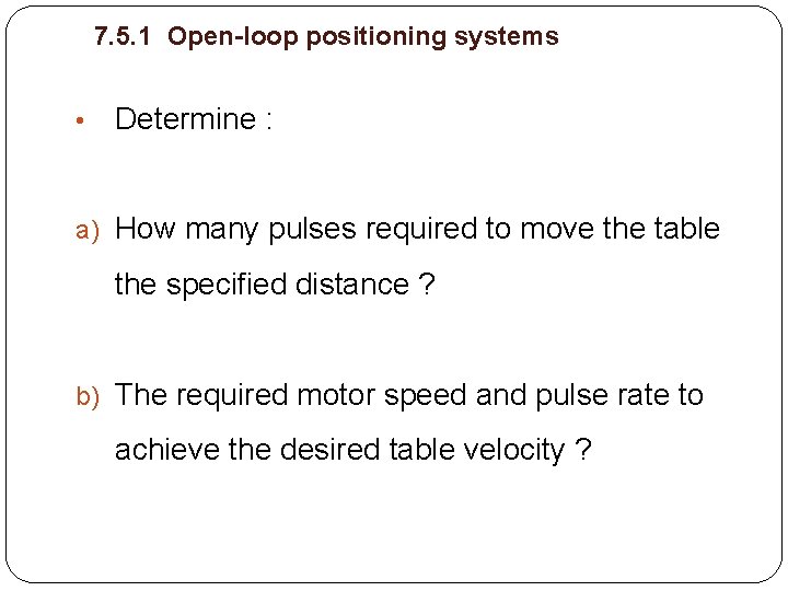 7. 5. 1 Open-loop positioning systems • Determine : a) How many pulses required