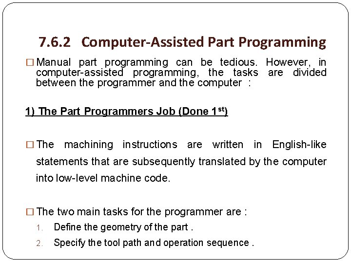 7. 6. 2 Computer-Assisted Part Programming � Manual part programming can be tedious. However,