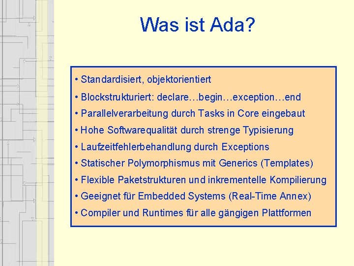 Was ist Ada? • Standardisiert, objektorientiert • Blockstrukturiert: declare…begin…exception…end • Parallelverarbeitung durch Tasks in