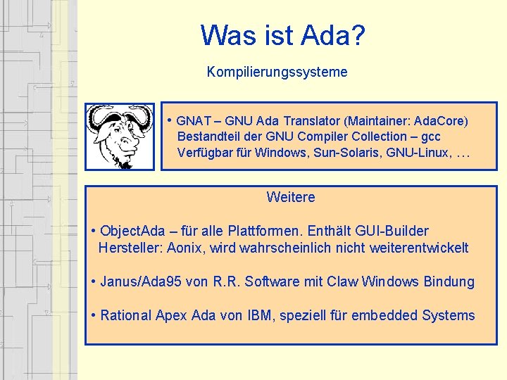 Was ist Ada? Kompilierungssysteme • GNAT – GNU Ada Translator (Maintainer: Ada. Core) Bestandteil