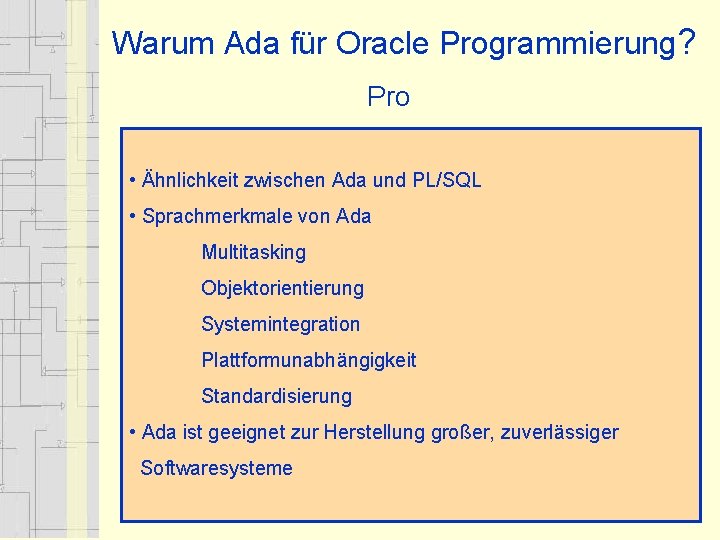 Warum Ada für Oracle Programmierung? Pro • Ähnlichkeit zwischen Ada und PL/SQL • Sprachmerkmale