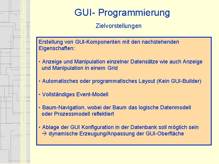 GUI- Programmierung Zielvorstellungen Erstellung von GUI-Komponenten mit den nachstehenden Eigenschaften: • Anzeige und Manipulation