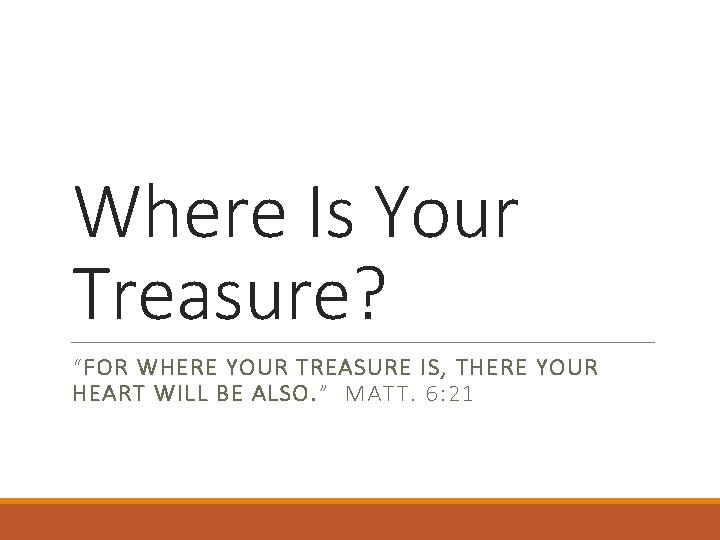 Where Is Your Treasure? “FOR WHERE YOUR TREASURE IS, THERE YOUR HEART WILL BE