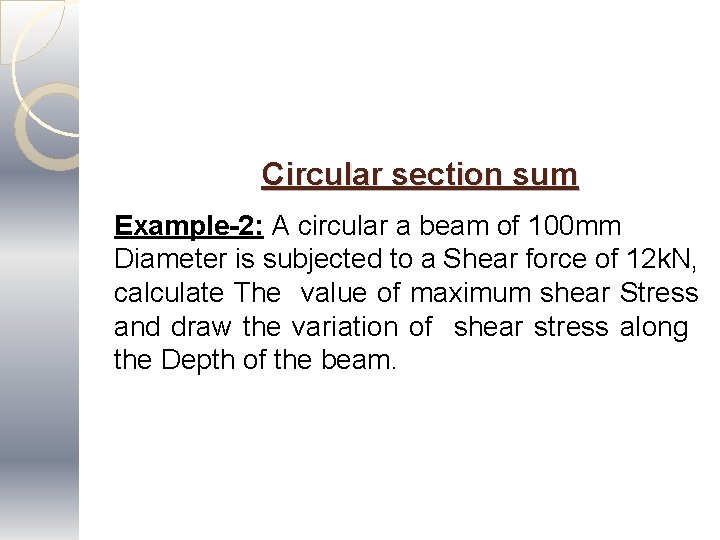 Circular section sum Example-2: A circular a beam of 100 mm Diameter is subjected