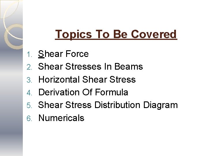 Topics To Be Covered 1. 2. 3. 4. 5. 6. Shear Force Shear Stresses