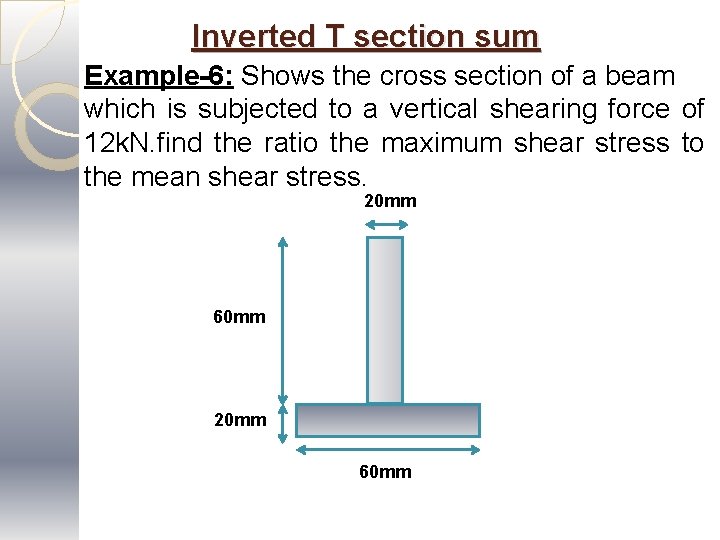 Inverted T section sum Example-6: Shows the cross section of a beam which is