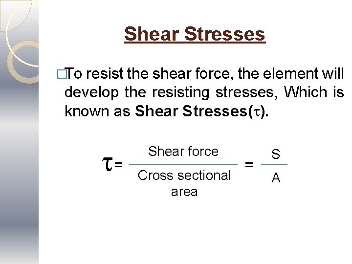 Shear Stresses �To resist the shear force, the element will develop the resisting stresses,